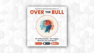 A podcast cover for Over the Bull featuring two overlapping human profiles with a brain illustration. Text below reads: #4: Selling Emotion - The Triggers Marketers Use (and Abuse) with episode and time details.